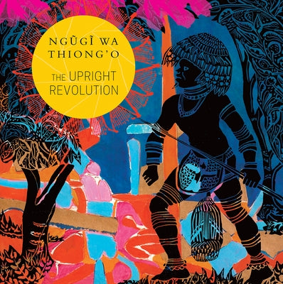 The Upright Revolution: Or Why Humans Walk Upright by Thiong'o, Ngugi Wa