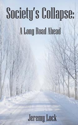Society's Collapse: A Long Road Ahead by Lock, Jeremy