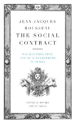 The Social Contract: Man Was Born Free, and He Is Everywhere in Chains by Rousseau, Jean-Jacques