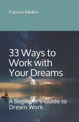 33 Ways to Work with Your Dreams: A Beginner's Guide to Dream Work by Muller, Pamela