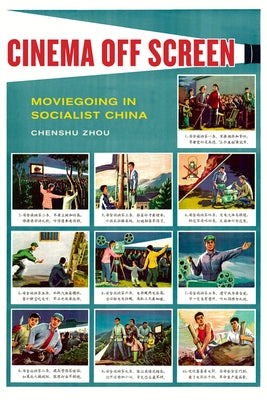 Cinema Off Screen: Moviegoing in Socialist China by Zhou, Chenshu
