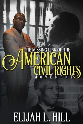 The Missing Link of the American Civil Rights Movement: The Pre-Civil Rights Contribution of Bishop C.H. Mason by Hill, Elijah L.