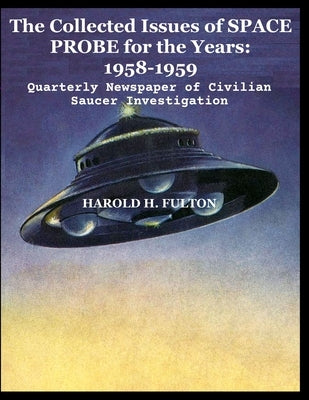 The Collected Issues of SPACE PROBE for the Years: 1958-59: Quarterly Newspaper of Civilian Saucer Investigation by Fulton, Harold H.