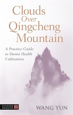 Clouds Over Qingcheng Mountain: A Practice Guide to Daoist Health Cultivation by Yun, Wang