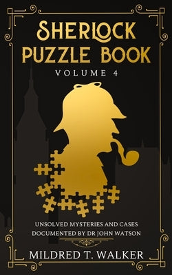 Sherlock Puzzle Book (Volume 4): Unsolved Mysteries And Cases Documented By Dr John Watson by Walker, Mildred T.