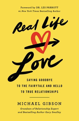 Real Life Love: Saying Goodbye to the Fairytale and Hello to True Relationships by Gibson, Michael