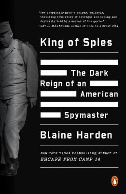 King of Spies: The Dark Reign of an American Spymaster by Harden, Blaine