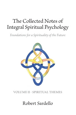 The Collected Notes of Integral Spiritual Psychology: Volume II - Spiritual Themes by Sardello, Robert