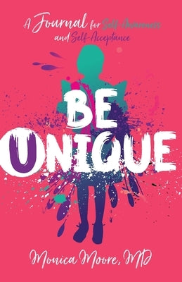Be Unique: A Journal for Self-Awareness and Self-Acceptance by Moore, Monica