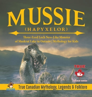 Mussie (Hapyxelor) - Three-Eyed Loch Ness-Like Monster of Muskrat Lake in Ontario Mythology for Kids True Canadian Mythology, Legends & Folklore by Professor Beaver