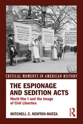 The Espionage and Sedition Acts: World War I and the Image of Civil Liberties by Newton-Matza, Mitchell