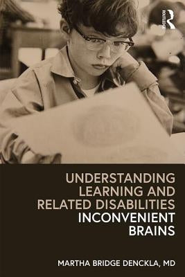 Understanding Learning and Related Disabilities: Inconvenient Brains by Denckla, Martha Bridge