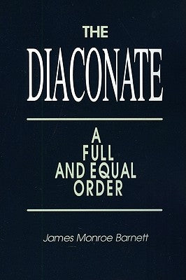 Diaconate: A Full and Equal Order by Barnett, James Monroe