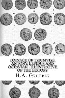 Coinage of Triumvirs, Antony, Lepidus and Octavian: Illustrative of the History by Grueber, H. A.
