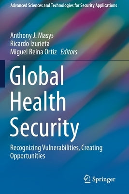 Global Health Security: Recognizing Vulnerabilities, Creating Opportunities by Masys, Anthony J.