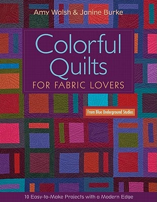 Colorful Quilts for Fabric Lovers-Print-on-Demand-Edition: 10 Easy-To-Make Projects with a Modern Edge from Blue Underground Studios by Walsh, Amy