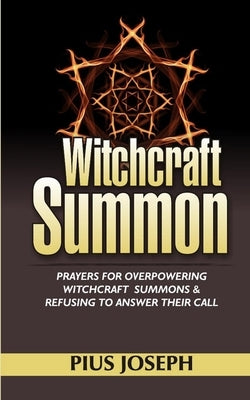 Witchcraft Summons: Prayers for Overpowering witchcraft Summons by Joseph, Pius