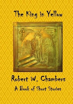 The King in Yellow: A Book of Short Stories by Chambers, Robert W.