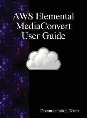 AWS Elemental MediaConvert User Guide by Team, Documentation