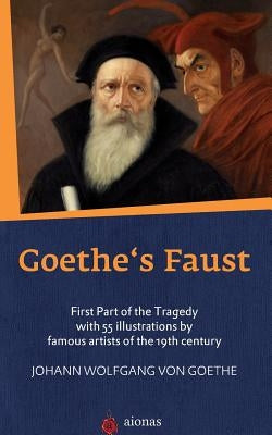 Goethe's Faust: First Part of the Tragedy with 55 Illustrations by Famous Artists of the 19th Century by Brooks, Charles T.