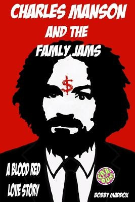 Charles Manson And The Family Jams: A Blood Red Love Story by Maddox, Bobby