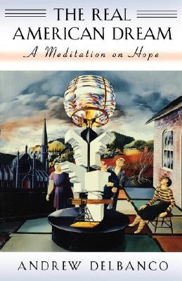 Real American Dream: A Meditation on Hope by Delbanco, Andrew