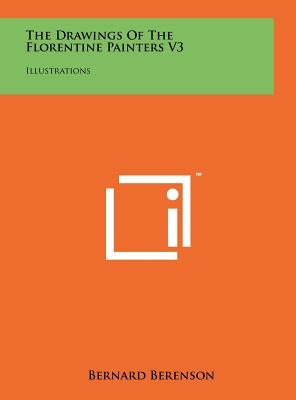 The Drawings Of The Florentine Painters V3: Illustrations by Berenson, Bernard