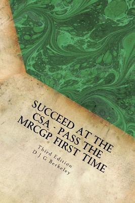 Succeed at the CSA - Pass the MRCGP first time, third edition by Berkeley, D. J. G.