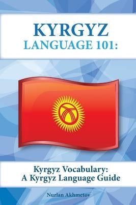 Kyrgyz Vocabulary: A Kyrgyz Language Guide by Akhmetov, Nurlan