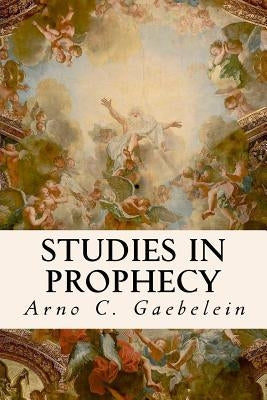 Studies in Prophecy by Gaebelein, Arno C.