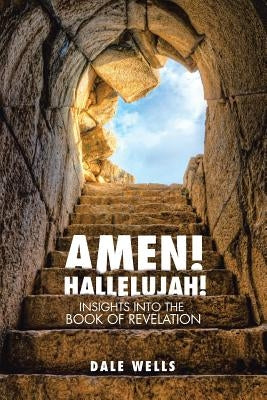 Amen! Hallelujah!: Insights into the Book of Revelation by Wells, Dale