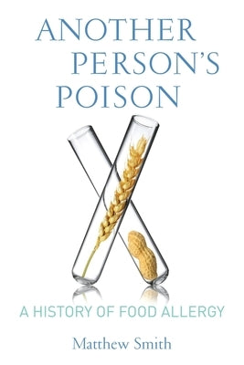 Another Person's Poison: A History of Food Allergy by Smith, Matthew