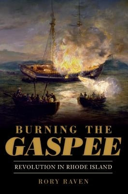 Burning the Gaspee:: Revolution in Rhode Island by Raven, Rory