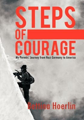 Steps of Courage: My Parents' Journey from Nazi Germany to America by Hoerlin, Bettina