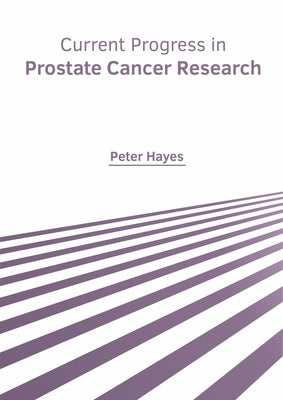 Current Progress in Prostate Cancer Research by Hayes, Peter