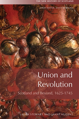 Union and Revolution: Scotland and Beyond, 1625-1745 by Stewart, Laura