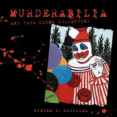 Murderabilia and True Crime Collecting by Scouller, Steven F.
