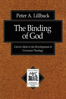 The Binding of God: Calvin's Role in the Development of Covenant Theology by Lillback, Peter A.