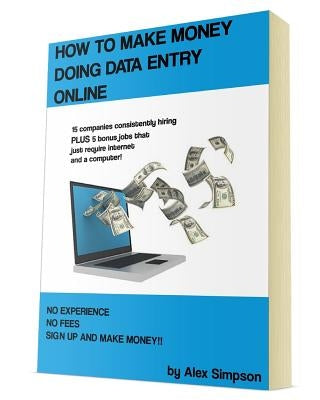 How to Make Money Doing Data Entry Online by Simpson, Alex