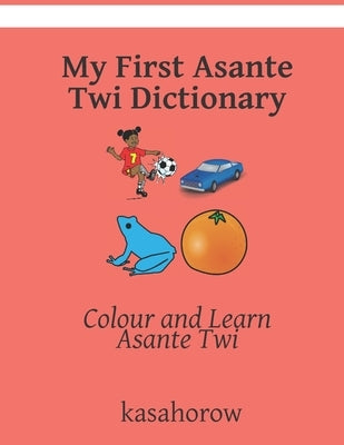 My First Asante Twi Dictionary: Colour and Learn Asante Twi by Kasahorow