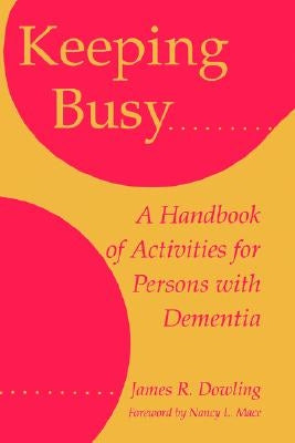 Keeping Busy: A Handbook of Activities for Persons with Dementia by Dowling, James R.