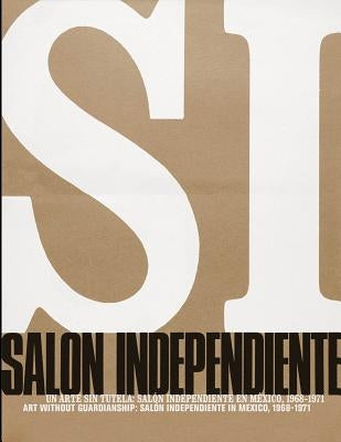 Art Without Guardianship: Salón Independiente in Mexico, 1968-1971 by García, Pilar