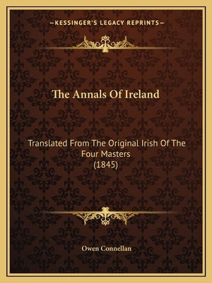 The Annals Of Ireland: Translated From The Original Irish Of The Four Masters (1845) by Connellan, Owen