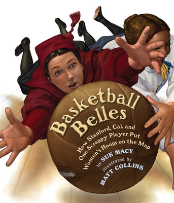 Basketball Belles: How Stanford, Cal, and One Scrappy Player Put Womens Hoops on the Map by Macy, Sue