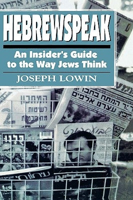 Hebrewspeak: An Insider's Guide to the Way Jews Think by Lowin, Joseph