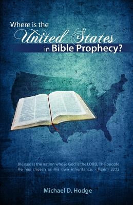 Where Is the United States in Bible Prophecy? by Hodge, Michael D.