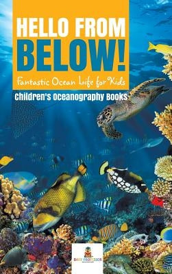 Hello from Below!: Fantastic Ocean Life for Kids Children's Oceanography Books by Baby Professor
