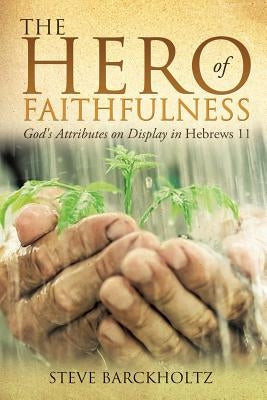 The Hero of Faithfulness by Barckholtz, Steve