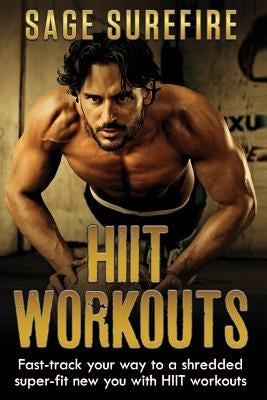 HIIT Workouts: Get HIIT Fit - Fast-track Your Way To A Shredded Super-fit New You With HIIT Workouts (HIIT training, high intensity i by Surefire, Sage