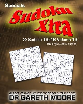 Sudoku 16x16 Volume 13: Sudoku Xtra Specials by Moore, Gareth